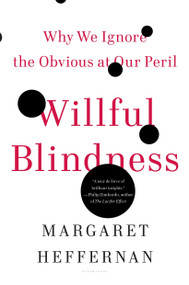 Willful Blindness (Why We Ignore the Obvious at Our Peril) by Margaret Heffernan, 9780802777966