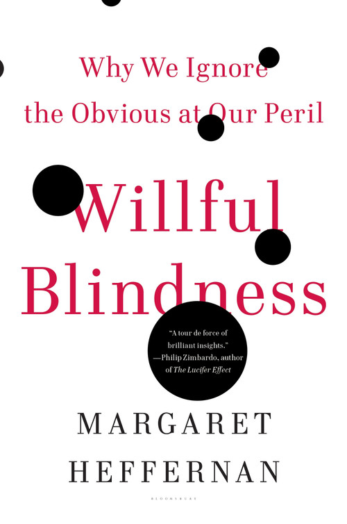 Willful Blindness (Why We Ignore the Obvious at Our Peril) by Margaret Heffernan, 9780802777966
