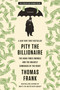 Pity the Billionaire (The Hard-Times Swindle and the Unlikely Comeback of the Right) by Thomas Frank, 9781250020352