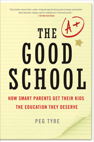 The Good School (How Smart Parents Get Their Kids the Education They Deserve) by Peg Tyre, 9781250012159