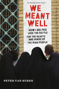 We Meant Well (How I Helped Lose the Battle for the Hearts and Minds of the Iraqi People) by Peter Van Buren, 9780805096811