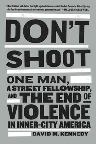 Don't Shoot (One Man, a Street Fellowship, and the End of Violence in Inner-City America) by David M. Kennedy, 9781608194148