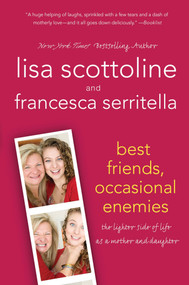 Best Friends, Occasional Enemies (The Lighter Side of Life as a Mother and Daughter) by Lisa Scottoline, Francesca Serritella, 9781250013866