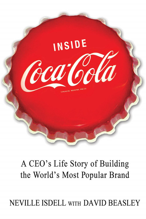 Inside Coca-Cola (A CEO's Life Story of Building the World's Most Popular Brand) by Neville Isdell, David Beasley, 9781250013712