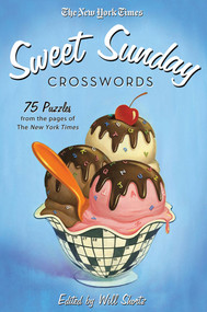 The New York Times Sweet Sunday Crosswords (75 Puzzles from the Pages of The New York Times) by The New York Times, Will Shortz, 9781250015426