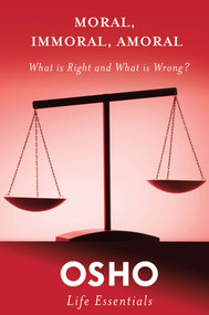 Moral, Immoral, Amoral (What Is Right and What Is Wrong?) by Osho, 9780312595494