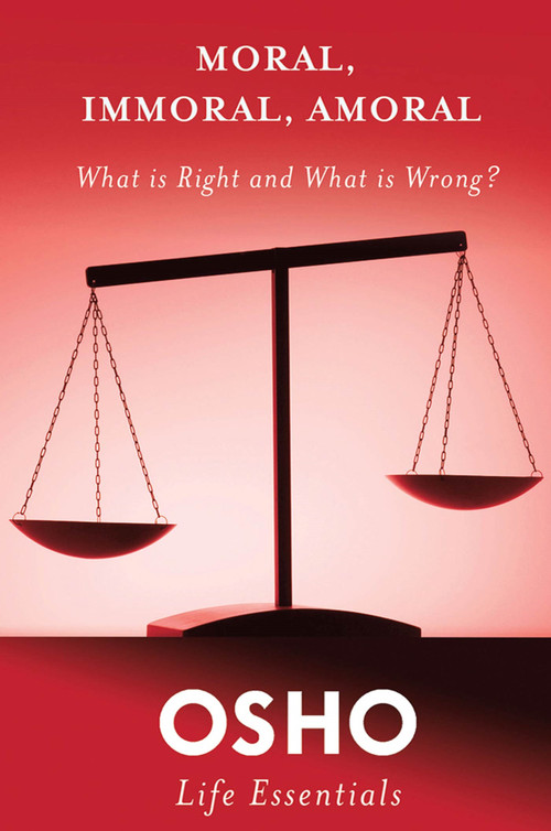 Moral, Immoral, Amoral (What Is Right and What Is Wrong?) by Osho, 9780312595494