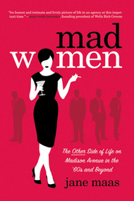 Mad Women (The Other Side of Life on Madison Avenue in the '60s and Beyond) by Jane Maas, 9781250022011