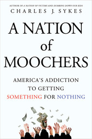 A Nation of Moochers (America's Addiction to Getting Something for Nothing) by Charles J. Sykes, 9781250022325
