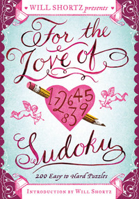 Will Shortz Presents For the Love of Sudoku (200 Easy to Hard Puzzles) by Will Shortz, 9781250025296