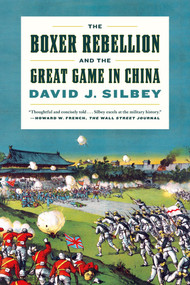 The Boxer Rebellion and the Great Game in China (A History) by David J. Silbey, 9780809030750