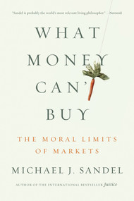 What Money Can't Buy (The Moral Limits of Markets) by Michael J. Sandel, 9780374533656