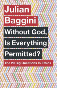 Without God, Is Everything Permitted? (The 20 Big Questions in Ethics) by Julian Baggini, 9781780875972