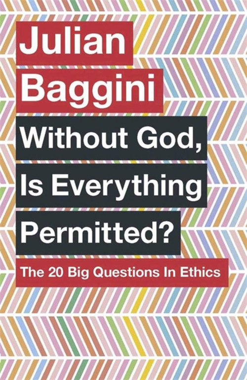 Without God, Is Everything Permitted? (The 20 Big Questions in Ethics) by Julian Baggini, 9781780875972