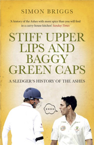 Stiff Upper Lips and Baggy Green Caps (A Sledger's History of the Ashes) by Simon Briggs, 9781780879956