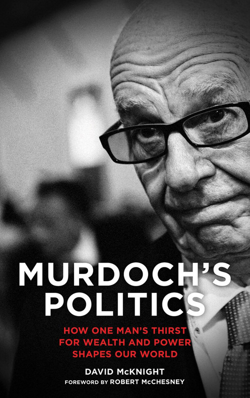 Murdoch's Politics (How One Man's Thirst For Wealth and Power Shapes our World) by David McKnight, 9780745333465
