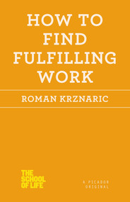 How to Find Fulfilling Work by Roman Krznaric, 9781250030696