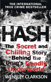 Hash (The Chilling Inside Story of the Secret Underworld Behind the World's Most Lucrative Drug) by Wensley Clarkson, 9781782061991