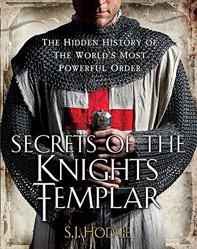 Secrets of the Knights Templar (The Hidden History of the World's Most Powerful Order) by S. J. Hodge, 9781782062738