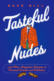 Tasteful Nudes (...and Other Misguided Attempts at Personal Growth and Validation) by Dave Hill, 9781250031846