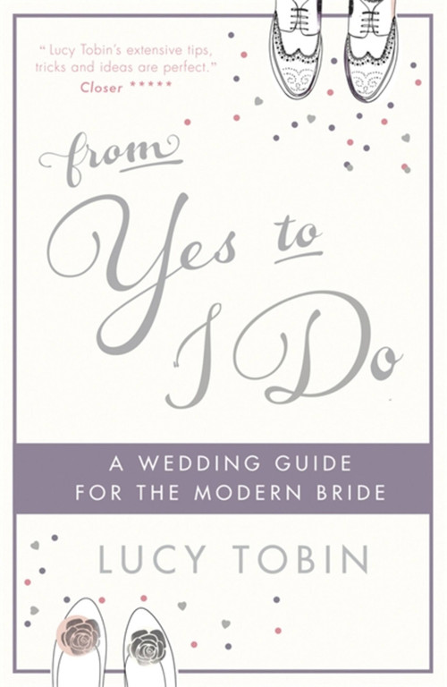 From Yes to I Do (The Wedding Guide for a Modern Bride) by Lucy Tobin, 9781782066712