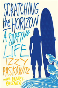 Scratching the Horizon (A Surfing Life) by Izzy Paskowitz, Daniel Paisner, 9781250031594