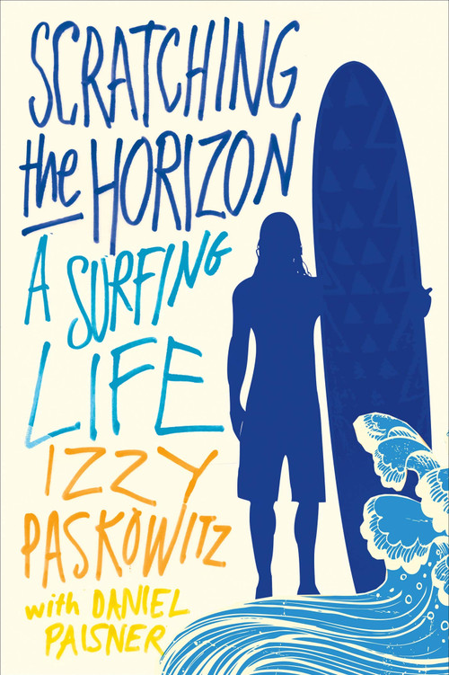 Scratching the Horizon (A Surfing Life) by Izzy Paskowitz, Daniel Paisner, 9781250031594