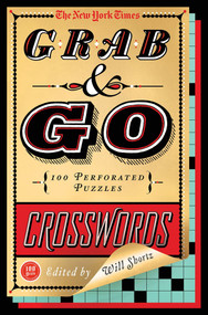 The New York Times Grab & Go Crosswords (100 Perforated Puzzles) by The New York Times, Will Shortz, 9781250032515