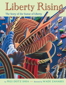 Liberty Rising (The Story of the Statue of Liberty) by Pegi Deitz Shea, Wade Zahares, 9781250027207