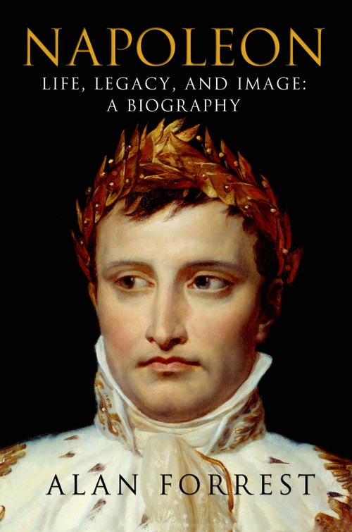 Napoleon: Life, Legacy, and Image: A Biography by Alan Forrest, 9781250038357