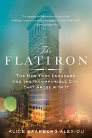 The Flatiron (The New York Landmark and the Incomparable City That Arose with It) by Alice Sparberg Alexiou, 9781250032041