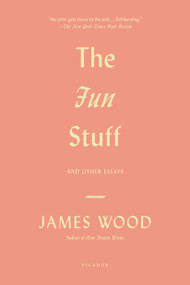 The Fun Stuff (And Other Essays) by James Wood, 9781250037831