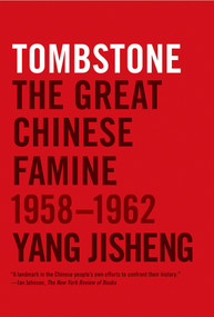 Tombstone (The Great Chinese Famine, 1958-1962) by Yang Jisheng, Edward Friedman, Roderick MacFarquhar, Stacy Mosher, Guo Jian, Edward Friedman, Stacy Mosher, Guo Jian, 9780374533991
