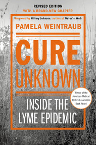 Cure Unknown (Inside the Lyme Epidemic (Revised Edition with New Chapter)) by Pamela Weintraub, 9781250044563