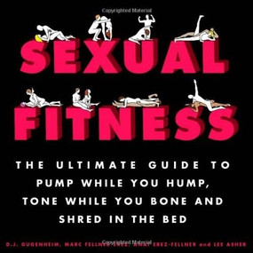 Sexual Fitness (The Ultimate Guide to Pump While You Hump, Tone While You Bone and Shred in the Bed) by D. J. Gugenheim, Marc Fellner-Erez, Anat Fellner-Erez, Lee Asher, 9781250041142