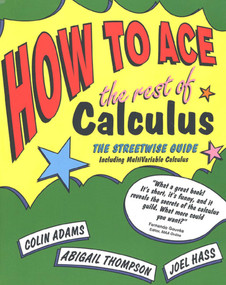 How to Ace the Rest of Calculus (The Streetwise Guide, Including MultiVariable Calculus) by Colin Adams, Abigail Thompson, Joel Hass, 9780716741749