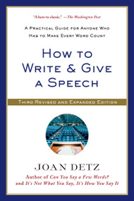 How to Write and Give a Speech (A Practical Guide for Anyone Who Has to Make Every Word Count) by Joan Detz, 9781250041074