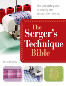 The Serger's Technique Bible (The Complete Guide to Serging and Decorative Stitching) by Julia Hincks, 9781250042729
