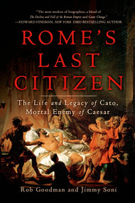 Rome's Last Citizen (The Life and Legacy of Cato, Mortal Enemy of Caesar) by Rob Goodman, Jimmy Soni, 9781250042620