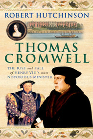 Thomas Cromwell (The Rise and Fall of Henry VIII's Most Notorious Minister) by Robert Hutchinson, 9781250042873