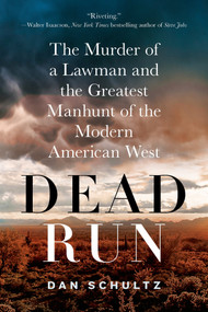 Dead Run (The Murder of a Lawman and the Greatest Manhunt of the Modern American West) by Dan Schultz, 9781250042699