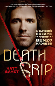 Death Grip (A Climber's Escape from Benzo Madness) by Matt Samet, 9781250043283