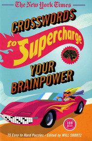 The New York Times Crosswords to Supercharge Your Brainpower (75 Easy to Hard Puzzles) by The New York Times, Will Shortz, 9781250044914