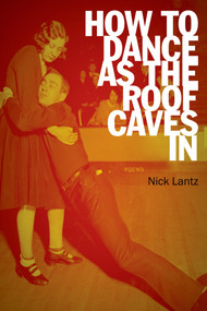 How to Dance as the Roof Caves In (Poems) by Nick Lantz, 9781555976705