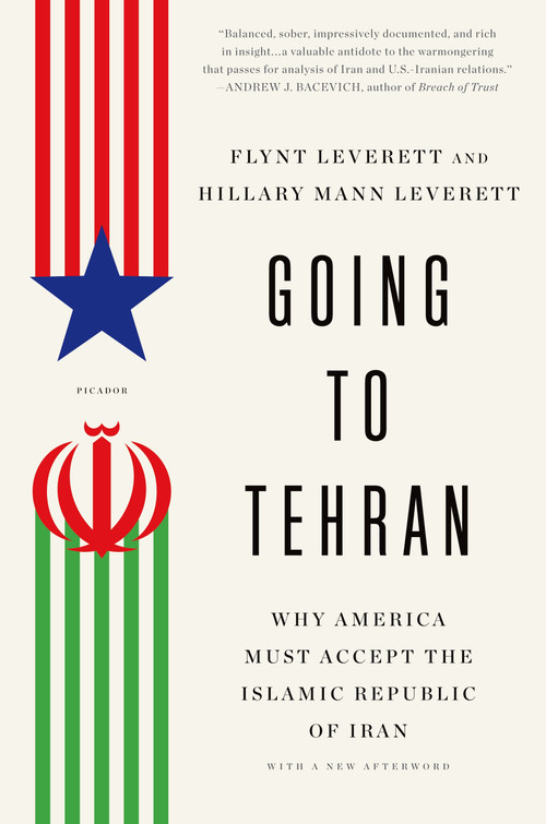 Going to Tehran (Why America Must Accept the Islamic Republic of Iran) by Flynt Leverett, Hillary Mann Leverett, 9781250043535