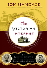 The Victorian Internet (The Remarkable Story of the Telegraph and the Nineteenth Century's On-line Pioneers) by Tom Standage, 9781620405925