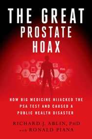 The Great Prostate Hoax (How Big Medicine Hijacked the PSA Test and Caused a Public Health Disaster) by Richard J. Ablin, Ronald Piana, 9781137278746