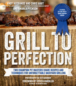 Grill to Perfection (Two Champion Pit Masters Share Recipes and Techniques for Unforgettable Backyard Grilling) by Andy Husbands, Chris Hart, Andrea Pyenson, Steven Raichlen, 9781624140426