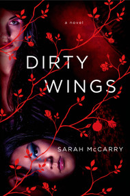 Dirty Wings (A Novel) by Sarah McCarry, 9781250049384