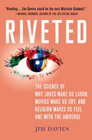 Riveted: The Science of Why Jokes Make Us Laugh, Movies Make Us Cry, and Religion Makes Us Feel One with the Universe by Jim Davies, 9781137279019